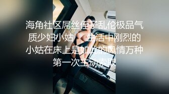 海角社区屌丝侄子乱伦极品气质少妇小姑❤️生活中刚烈的小姑在床上是如此的风情万种第一次主动索取