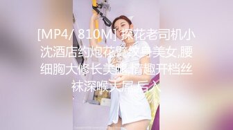 [MP4/ 810M] 探花老司机小沈酒店约炮花臂纹身美女,腰细胸大修长美腿,情趣开档丝袜深喉大屌,后入