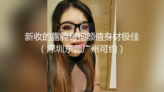 新收的露脸母狗颜值身材极佳（深圳东莞广州可约）