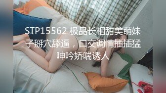 STP15562 极品长相甜美萌妹子掰穴舔逼，口交调情抽插猛呻吟娇喘诱人