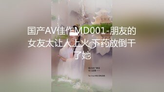 国产AV佳作MD001-朋友的女友太让人上火 下药放倒干了她