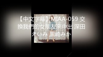 【中文字幕】MIAA-059 交換我們的女朋友來中出 深田えいみ 黒崎みか