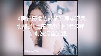 《居家摄像头破解》真实记录刚刮了B毛的美少妇和老公啪啪洗澡全过程