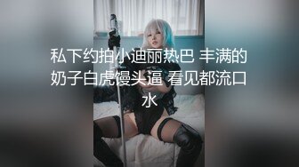 私下约拍小迪丽热巴 丰满的奶子白虎馒头逼 看见都流口水