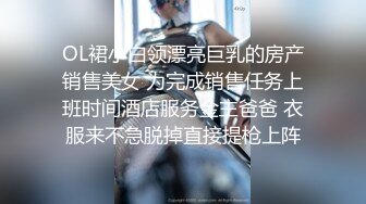 OL裙小白领漂亮巨乳的房产销售美女 为完成销售任务上班时间酒店服务金主爸爸 衣服来不急脱掉直接提枪上阵