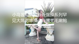 小鸟酱Kotori最新强操系列罕见大屌男爆操小鸟酱无毛嫩鲍720P豪华版