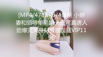 [MP4/473M]6/4最新 小娇妻和领导单男姐夫日常真诱人劲爆完美身材极度淫骚VIP1196