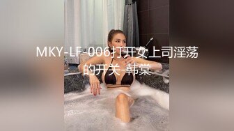 MKY-LF-006打开女上司淫荡的开关-韩棠