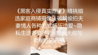 《黑客入侵真实泄密》精挑细选家庭商铺摄像头破解偸拍夫妻情人各种方式场所造爱~隐私生活多姿多彩~狗舍大叔与老相好店内搞