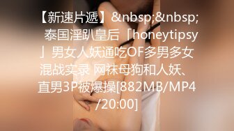 【新速片遞】&nbsp;&nbsp;✨泰国淫趴皇后「honeytipsy」男女人妖通吃OF多男多女混战实录 网袜母狗和人妖、直男3P被爆操[882MB/MP4/20:00]