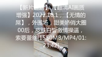 【新片速遞】 【超清AI画质增强】2022.10.1，【无情的屌】，外围场，甜美娇俏大圈00后，皮肤白皙激情操逼，索要蕾丝[1550MB/MP4/01:23:42]