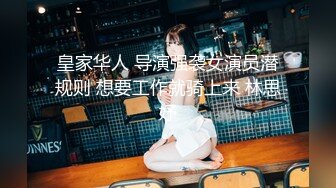 皇家华人 导演强袭女演员潜规则 想要工作就骑上来 林思妤