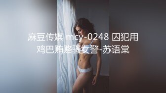 麻豆传媒 mcy-0248 囚犯用鸡巴贿赂骚女警-苏语棠